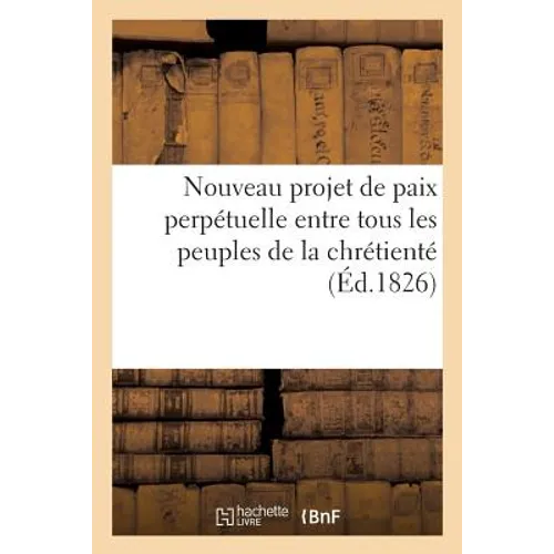 Nouveau Projet de Paix Perpétuelle Entre Tous Les Peuples de la Chrétienté