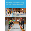 Koordinatives Handballtraining mit unterschiedlichen Geräten: 6 abwechslungsreiche Trainingseinheiten mit 44 Einzelübungen