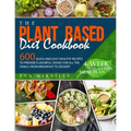 The Plant Based Diet Cookbook: 600 Quick and Easy Healthy Recipes to Prepare Flavorful Dishes for All the Family, from Breakfast to Dessert. 4-Week We