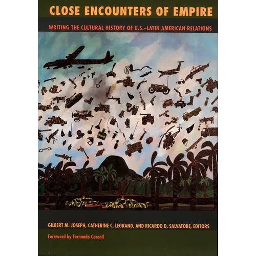 Close Encounters of Empire: Writing the Cultural History of U.S.-Latin American Relations