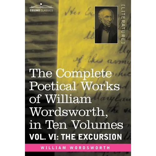 The Complete Poetical Works of William Wordsworth, in Ten Volumes - Vol. VI: The Excursion
