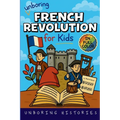 Unboring French Revolution for Kids: Funny, Interesting, Concise Guide to a Time of Napoleonic Era, Liberty, and Guillotines You Won't Believe Are Tru