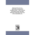 Illustrated Life, Services, Martyrdom, and Funeral of Abraham Lincoln ... With A Portrait of President Lincoln, and Other Illustrative Engravings of t