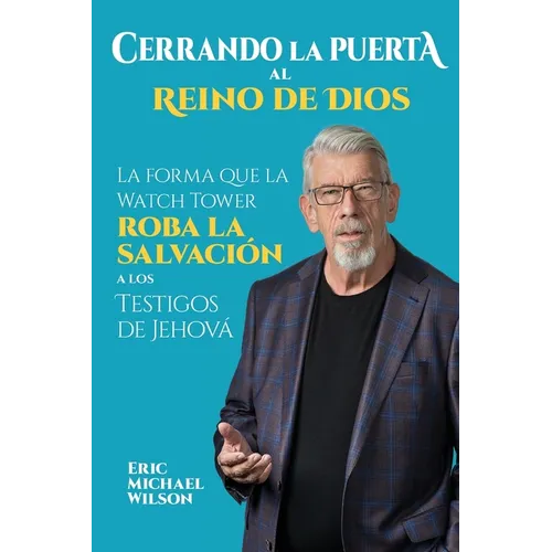 Cerrando la Puerta al Reino de Dios: La forma que la Watch Tower roba la salvación a los Testigos de Jehová
