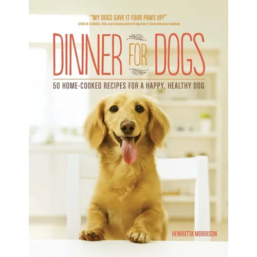 Dinner for Dogs: 50 Home-Cooked Recipes for a Happy, Healthy Dog