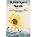 Transforming Trauma: A holistic approach to trauma recovery and how psilocybin mushrooms helped me to escape the darkness of PTSD
