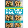 Meal Prep: Beginners Guide to Clean Eating Meal Prep - Includes Recipes to Give You Over 50 Days of Prepared Meals!
