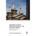 Wooden Church Architecture of the Russian North: Regional Schools and Traditions (14th - 19th Centuries)
