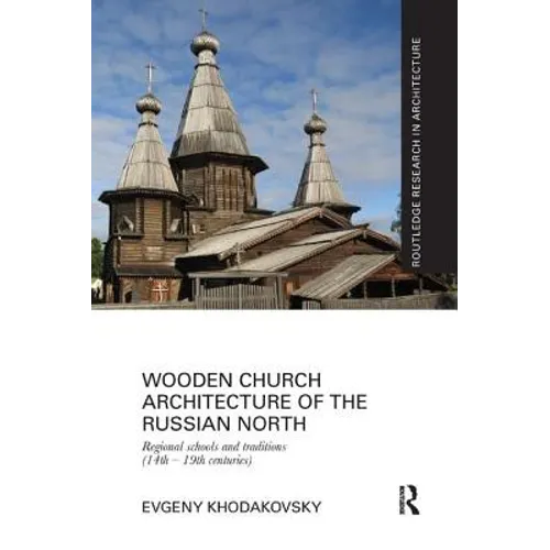 Wooden Church Architecture of the Russian North: Regional Schools and Traditions (14th - 19th Centuries)