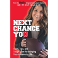 Next Chance You: Tools, Tips, and Tough Love for Bringing Your A-Game to Life