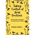 Taking Control Of Your Emotions: Find Inner Peace and Balance by Controlling Your Feelings