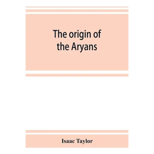 The origin of the Aryans: an account of the prehistoric ethnology and civilisation of Europe