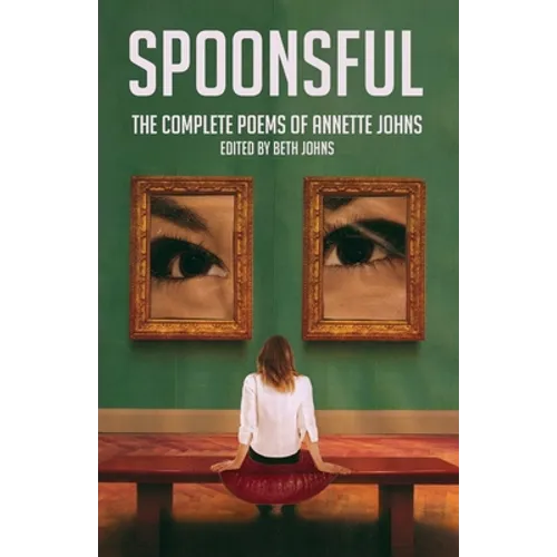 Spoonsful: The Complete Poems of Annette Johns
