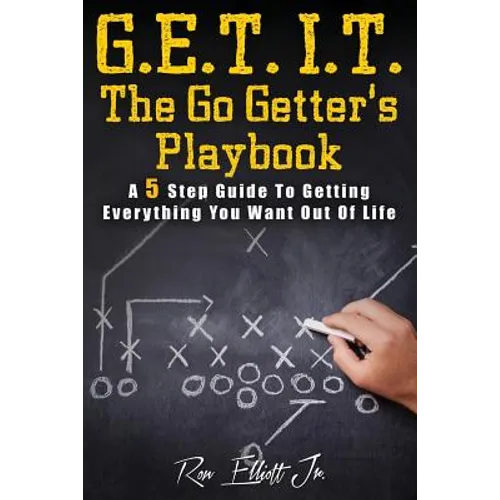 Get It- The Go Getter's Playbook: A 5 Step Guide to Getting Everything You Want Out of Life