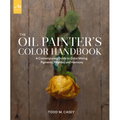 The Oil Painter's Color Handbook: A Contemporary Guide to Color Mixing, Pigments, Palettes, and Harmony