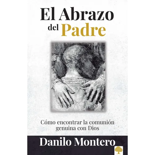El Abrazo del Padre: Como Encontrar La Comunión Genuina Con Dios = The Father's Embrace