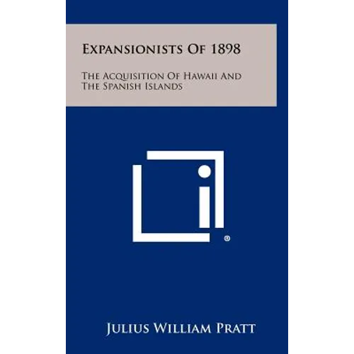 Expansionists of 1898: The Acquisition of Hawaii and the Spanish Islands