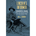 Lincoln's Informer: Charles A. Dana and the Inside Story of the Union War