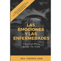 Las Emociones Y Las Enfermedades: Técnicas Para Sanar Tu Vida