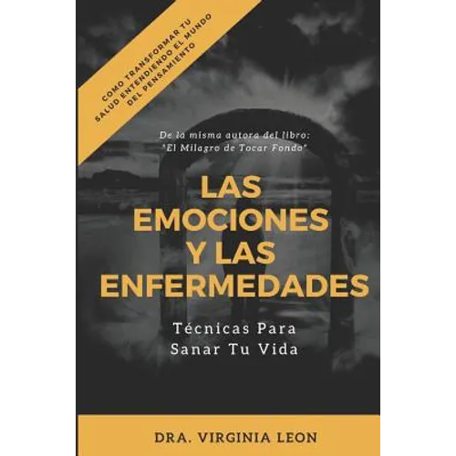 Las Emociones Y Las Enfermedades: Técnicas Para Sanar Tu Vida