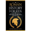 Roman History for Kids: Explore Timeless Tales, Myths, Heroes, Villains, Gladiators, Epic Battles, Legendary Stories & Much More