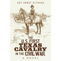 The U. S. First Texas Cavalry in the Civil War, a Novel