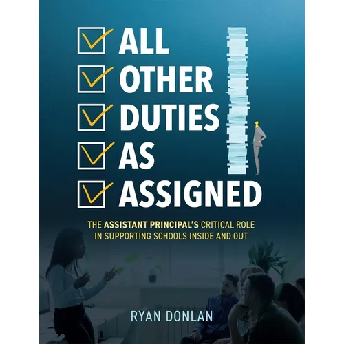 All Other Duties as Assigned: The Assistant Principal's Critical Role in Supporting Schools Inside and Out (a Research Informed Guide to Advancing Stu