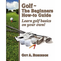 Golf - The Beginners How-to Guide: Learn golf basics on your own!