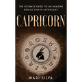 Capricorn: The Ultimate Guide to an Amazing Zodiac Sign in Astrology