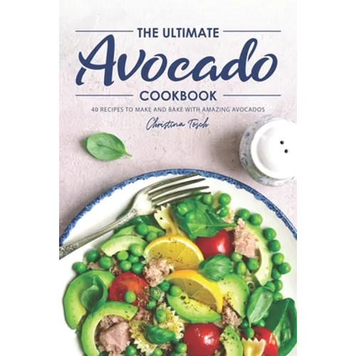The Ultimate Avocado Cookbook: 40 Recipes to Make and Bake with Amazing Avocados