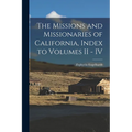 The Missions and Missionaries of California, Index to Volumes II - IV
