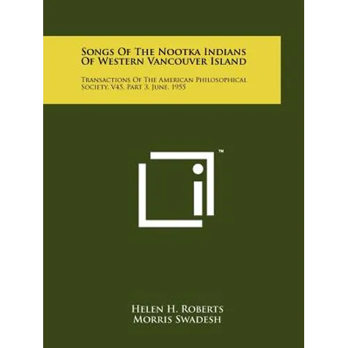 Songs Of The Nootka Indians Of Western Vancouver Island: Transactions Of The American Philosophical Society, V45, Part 3, June, 1955