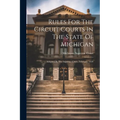 Rules For The Circuit Courts In The State Of Michigan: Adopted By The Supreme Court, February, 1839