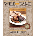Wild about Game: 150 Recipes for Farm-Raised and Wild Game - From Alligator and Antelope to Venison and Wild Turkey