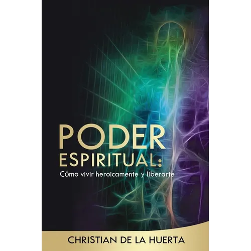 Poder Espiritual: Cómo vivir heroicamente y liberarte