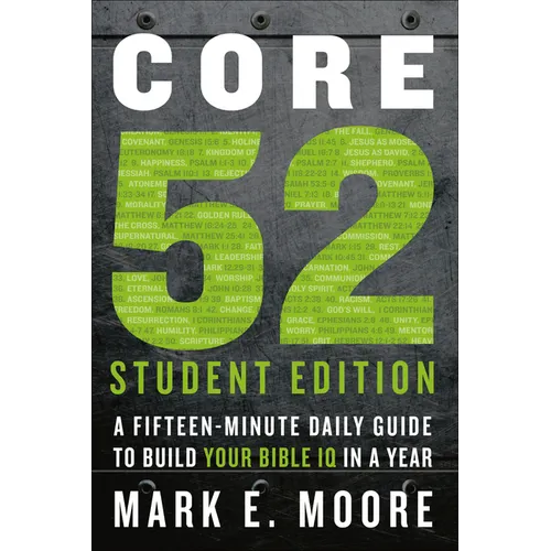 Core 52 Student Edition: A Fifteen-Minute Daily Guide to Build Your Bible IQ in a Year