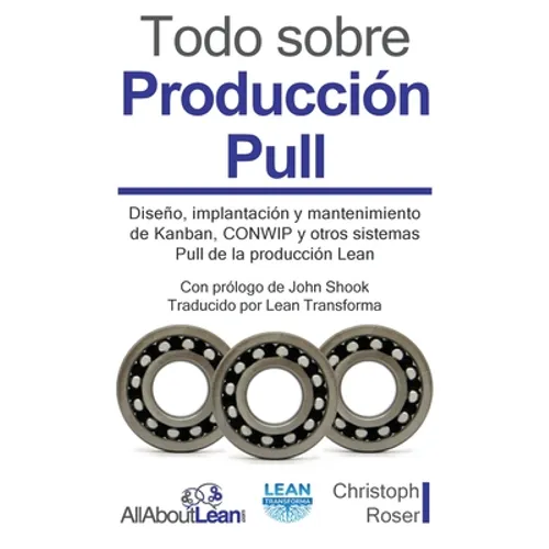 Todo sobre Producción Pull: Diseño, implantación y mantenimiento de Kanban, CONWIP y otros sistemas Pull de la producción Lean