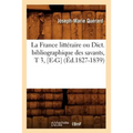 La France Littéraire Ou Dict. Bibliographique Des Savants, T 3, [E-G] (Éd.1827-1839)