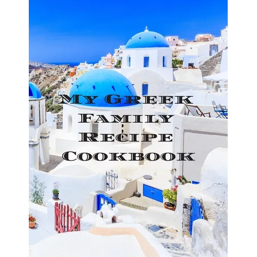 My Greek Family Cookbook: An easy way to create your very own Greek family cookbook with your favorite recipes, in an 8.5"x11" 100 writable page