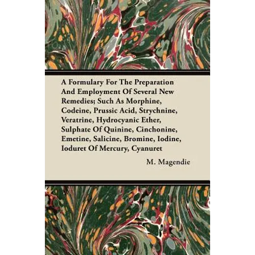 A Formulary For The Preparation And Employment Of Several New Remedies;Such As Morphine, Codeine, Prussic Acid, Strychnine, Veratrine, Hydrocyanic Eth