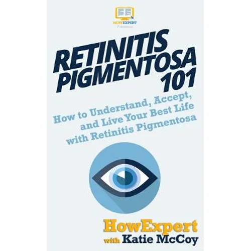 Retinitis Pigmentosa 101: How to Understand, Accept, and Live Your Best Life with Retinitis Pigmentosa