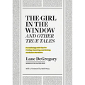 The Girl in the Window and Other True Tales: An Anthology with Tips for Finding, Reporting, and Writing Nonfiction Narratives