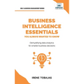 Business Intelligence Essentials You Always Wanted to Know: A Beginner's Guide to BI Tools, Data Analytics Techniques, Data Visualization & Data-Drive