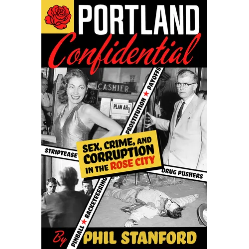 Portland Confidential: Sex, Crime, and Corruption in the Rose City