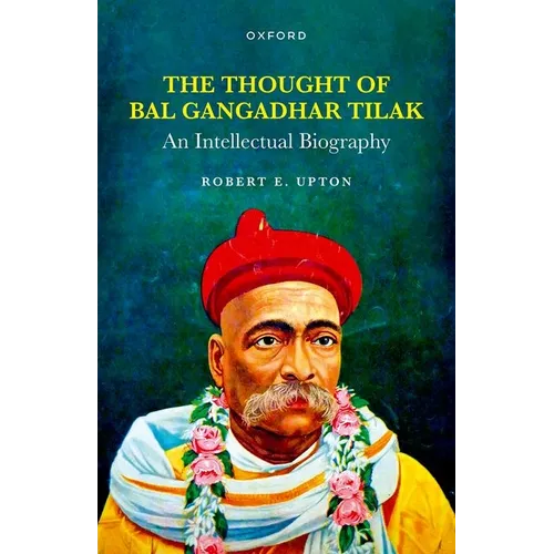 The Thought of Bal Gangadhar Tilak: An Intellectual Biography