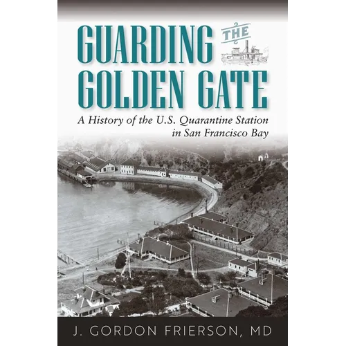 Guarding the Golden Gate: A History of the U.S. Quarantine Station in San Francisco Bay