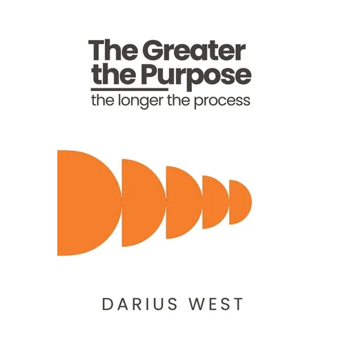 The Greater the Purpose, The Longer the Process