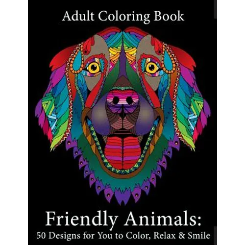 Adult Coloring Book: Friendly Animals: 50 Animals for You to Color, Relax & Smile