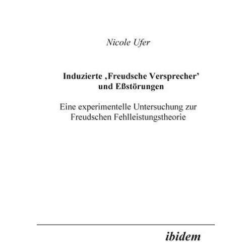 Induzierte Freudsche Versprecher und Essstörungen. Eine experimentelle Untersuchung zur Freudschen Fehlleistungstheorie