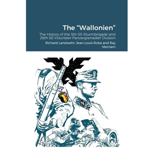 The "Wallonien": The History of the 5th SS-Sturmbrigade and 28th SS Volunteer Panzergrenadier Division